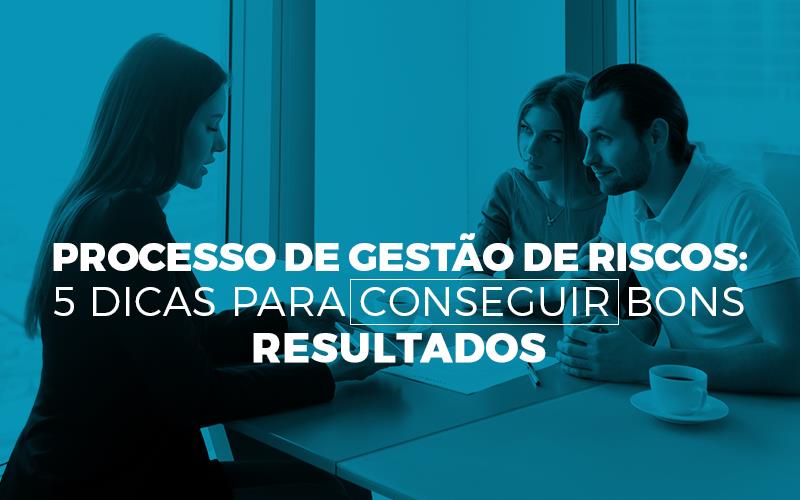 Processo De Gestão De Riscos - Porto Lemes - Processo de gestão de riscos: 5 dicas para conseguir bons resultados