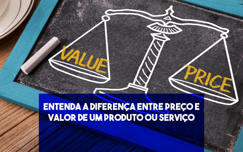 Diferença Entre Preço E Valor - Porto Lemes - Entenda a diferença entre preço e valor de um produto ou serviço