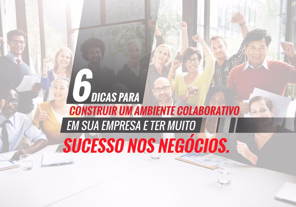 Negócio Bem Sucedido - Porto Lemes - 6 dicas para construir um ambiente colaborativo em sua empresa e ter muito sucesso nos negócios!